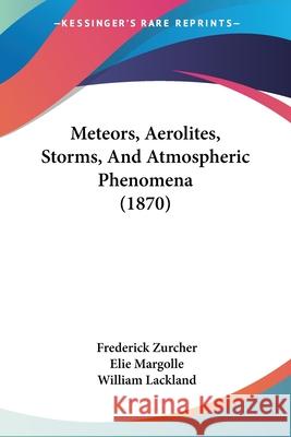 Meteors, Aerolites, Storms, And Atmospheric Phenomena (1870) Frederick Zurcher 9780548891599  - książka