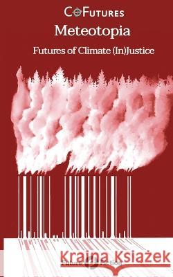 Meteotopia: Futures of Climate (In)Justice Tlotlo Tsamaase, Gabriela Damian Miravete, Toni Moraes 9788832077483 Future Fiction - książka