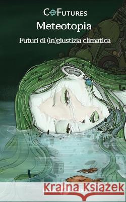 Meteotopia: Futuri di (in)giustizia climatica Chinelo Onwualu Gabriela Damia Toni Moraes 9788832077636 Future Fiction - książka
