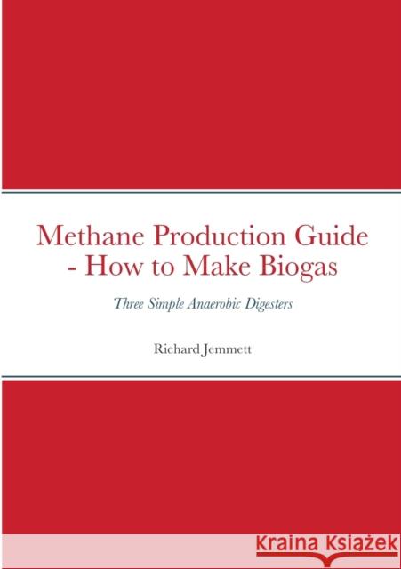 Methane Production Guide - How to Make Biogas: Three Simple Anaerobic Digesters Jemmett, Richard 9781716385186 Lulu.com - książka