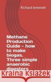 Methane Production Guide - How to Make Biogas. Three Simple Anaerobic Digesters Richard Jemmett 9781468161502 Createspace