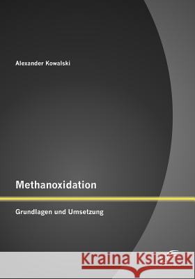 Methanoxidation: Grundlagen und Umsetzung Kowalski, Alexander 9783842878006 Diplomica Verlag Gmbh - książka