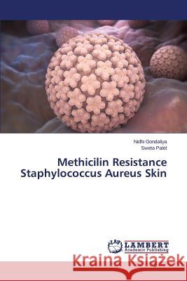 Methicilin Resistance Staphylococcus Aureus Skin Gondaliya Nidhi                          Patel Sweta 9783659774126 LAP Lambert Academic Publishing - książka