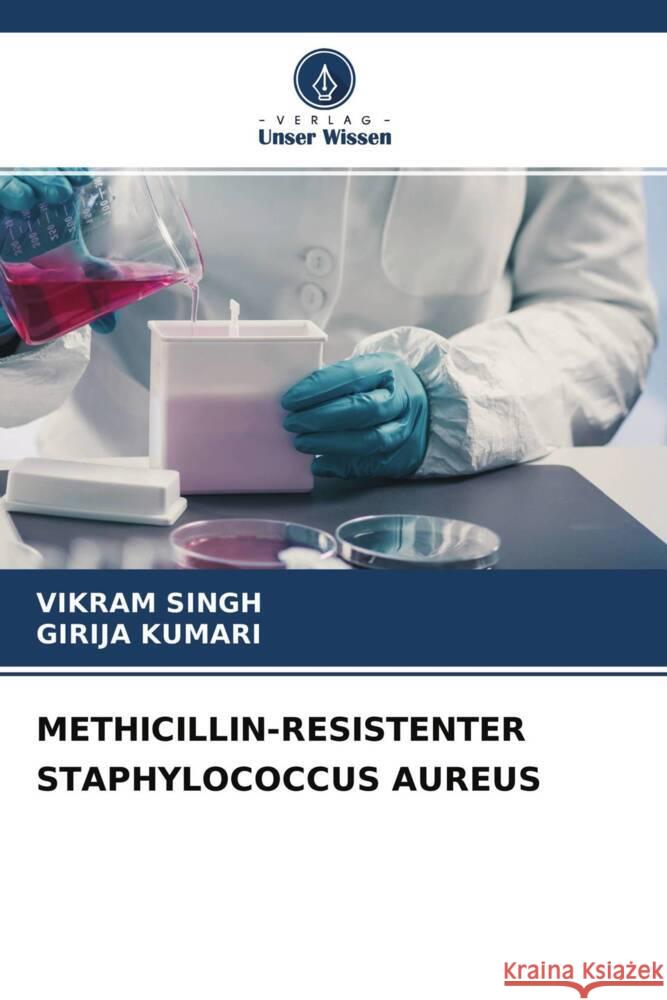 METHICILLIN-RESISTENTER STAPHYLOCOCCUS AUREUS Singh, Vikram, KUMARI, GIRIJA 9786204607672 Verlag Unser Wissen - książka