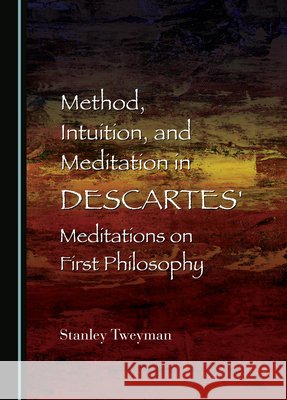 Method, Intuition, and Meditation in Descartes' Meditations on First Philosophy Stanley Tweyman   9781527515055 Cambridge Scholars Publishing - książka