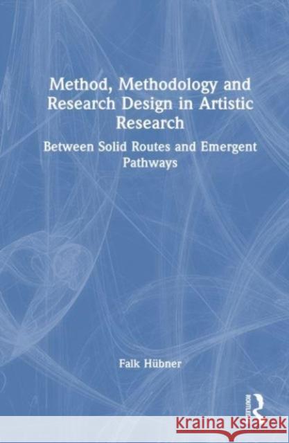 Method, Methodology and Research Design in Artistic Research Falk Hubner 9781032037547 Taylor & Francis Ltd - książka