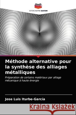 Méthode alternative pour la synthèse des alliages métalliques José Luis Iturbe-García 9786203219975 Editions Notre Savoir - książka
