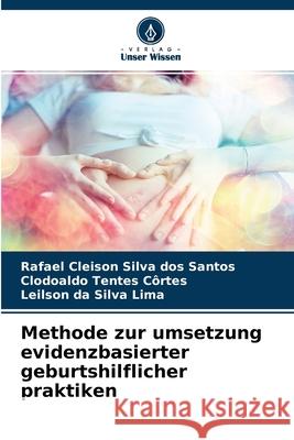 Methode zur umsetzung evidenzbasierter geburtshilflicher praktiken Clodoaldo Tentes Côrtes, Leilson Da Silva Lima, Rafael Cleison Silva Dos Santos 9786203504378 Verlag Unser Wissen - książka