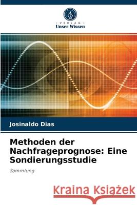 Methoden der Nachfrageprognose: Eine Sondierungsstudie Josinaldo Dias 9786204078236 Verlag Unser Wissen - książka