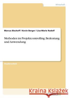 Methoden im Projektcontrolling. Bedeutung und Anwendung Marcus Bischoff Kevin Berger Lisa-Marie Rudolf 9783668629509 Grin Verlag - książka