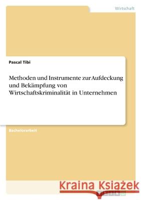 Methoden und Instrumente zur Aufdeckung und Bekämpfung von Wirtschaftskriminalität in Unternehmen Tibi, Pascal 9783346378668 Grin Verlag - książka