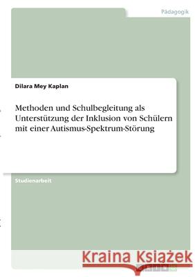 Methoden und Schulbegleitung als Unterstützung der Inklusion von Schülern mit einer Autismus-Spektrum-Störung Kaplan, Dilara Mey 9783346375797 Grin Verlag - książka