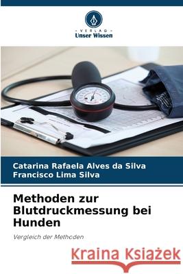 Methoden zur Blutdruckmessung bei Hunden Alves da Silva, Catarina Rafaela, Lima Silva, Francisco 9786208471507 Verlag Unser Wissen - książka