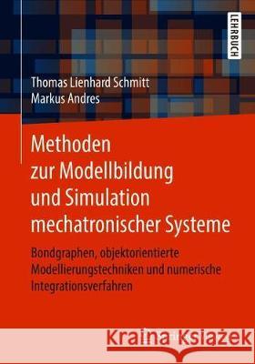 Methoden Zur Modellbildung Und Simulation Mechatronischer Systeme: Bondgraphen, Objektorientierte Modellierungstechniken Und Numerische Integrationsve Schmitt, Thomas Lienhard 9783658250881 Springer Vieweg - książka