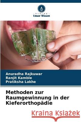 Methoden zur Raumgewinnung in der Kieferorthopadie Anuradha Rajkuwar Ranjit Kamble Pratiksha Lakhe 9786206013785 Verlag Unser Wissen - książka
