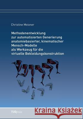 Methodenentwicklung zur automatisierten Generierung anatomiebasierter, kinematischer Mensch-Modelle als Werkzeug für die virtuelle Bekleidungskonstruktion Christiane Meixner 9783959080668 Tudpress Verlag Der Wissenschaften Gmbh - książka