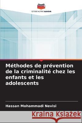 Methodes de prevention de la criminalite chez les enfants et les adolescents Hassan Mohammadi Nevisi   9786205996867 Editions Notre Savoir - książka