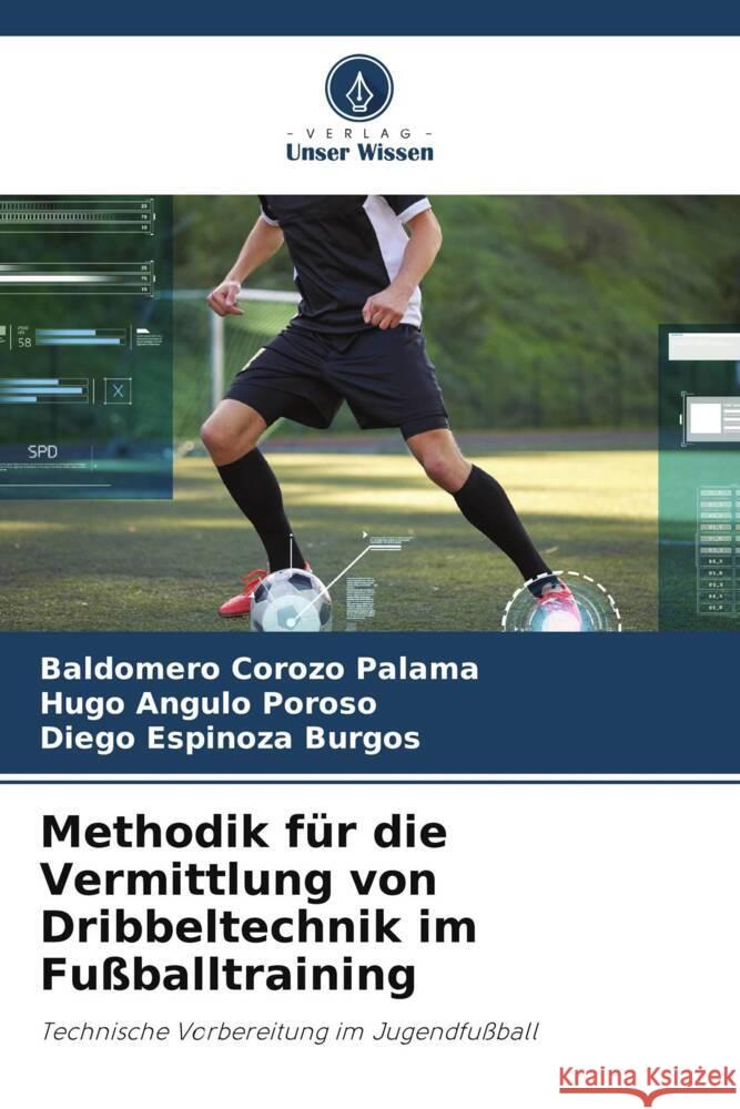 Methodik für die Vermittlung von Dribbeltechnik im Fußballtraining Corozo Palama, Baldomero, Angulo Poroso, Hugo, Espinoza Burgos, Diego 9786206426295 Verlag Unser Wissen - książka