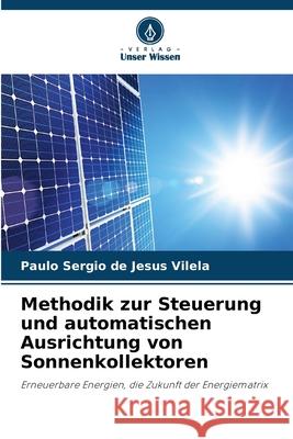 Methodik zur Steuerung und automatischen Ausrichtung von Sonnenkollektoren Paulo Sergio de Jesus Vilela 9786207727964 Verlag Unser Wissen - książka