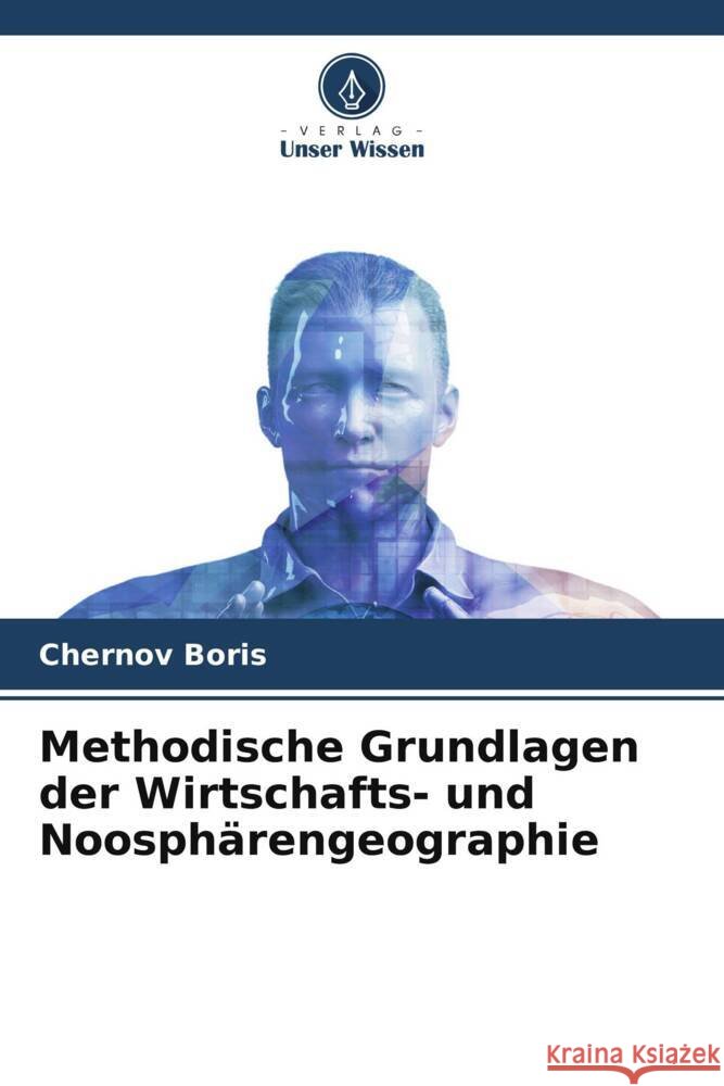 Methodische Grundlagen der Wirtschafts- und Noosphärengeographie Boris, Chernov 9786205113646 Verlag Unser Wissen - książka