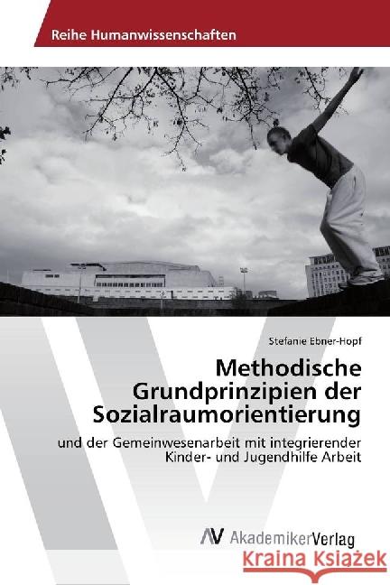 Methodische Grundprinzipien der Sozialraumorientierung : und der Gemeinwesenarbeit mit integrierender Kinder- und Jugendhilfe Arbeit Ebner-Hopf, Stefanie 9786202205849 AV Akademikerverlag - książka