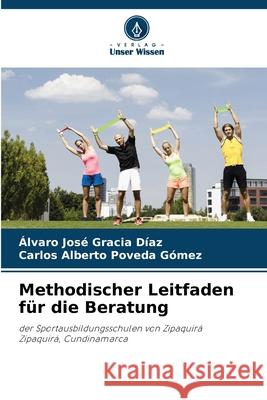 Methodischer Leitfaden für die Beratung Gracia Díaz, Álvaro José, Poveda Gómez, Carlos Alberto 9783330972995 Verlag Unser Wissen - książka