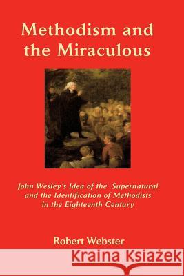 Methodism and the Miraculous: John Wesley's Idea of the Supernatural and the Identification of Methodists in the Eighteenth-Century Webster, Robert 9781609470487 Emeth Press - książka