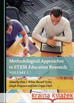 Methodological Approaches to STEM Education Research Volume 1 Peta J. White, Russell Tytler, Joseph Paul Ferguson 9781527555518 Cambridge Scholars Publishing - książka