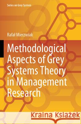 Methodological Aspects of Grey Systems Theory in Management Research Rafaɫ Mierzwiak 9789819724154 Springer Nature Singapore - książka