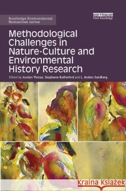 Methodological Challenges in Nature-Culture and Environmental History Research Jocelyn Thorpe Stephanie Rutherford L. Anders Sandberg 9781138615205 Routledge - książka