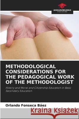 METHODOLOGICAL CONSIDERATIONS FOR THE PEDAGOGICAL WORK OF THE METHODOLOGIST Fonseca Báez, Orlando 9786209063138 Our Knowledge Publishing - książka