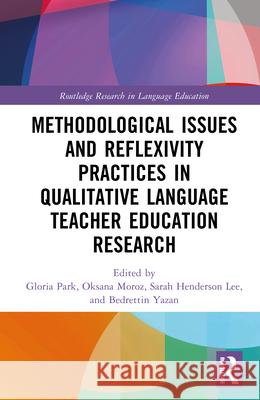 Methodological Issues and Reflexivity Practices in Qualitative Language Teacher Education Research Gloria Park Oksana Moroz Sarah Henderso 9781041038979 Routledge - książka