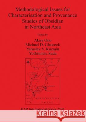 Methodological Issues for Characterisation and Provenance Studies of Obsidian in Northeast Asia Akira Ono Michael Glascock Eiia V. Kuzmin 9781407312552 British Archaeological Reports Oxford Ltd - książka