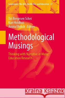 Methodological Musings: Thinking with Narrative in Music Education Research Tiri Bergesen Schei Kari Holdhus Amira Ehrlich 9783031679643 Springer - książka