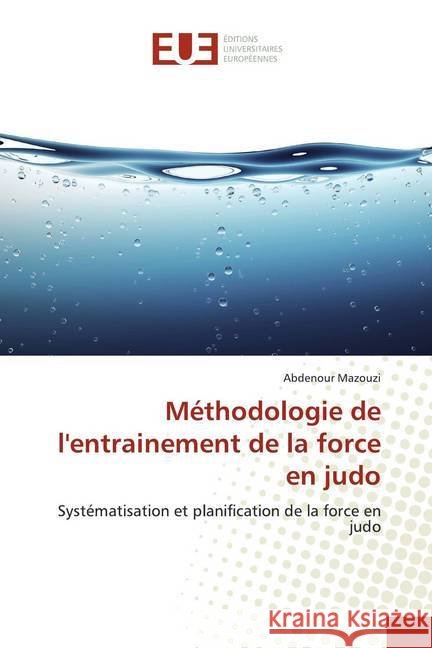 Méthodologie de l'entrainement de la force en judo : Systématisation et planification de la force en judo Mazouzi, Abdenour 9786138430919 Éditions universitaires européennes - książka