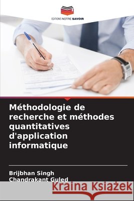 Méthodologie de recherche et méthodes quantitatives d'application informatique Singh, Brijbhan, Guled, Chandrakant 9786208730642 Editions Notre Savoir - książka