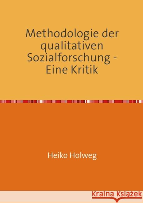 Methodologie der qualitativen Sozialforschung - Eine Kritik Holweg, Heiko 9783844242614 epubli - książka