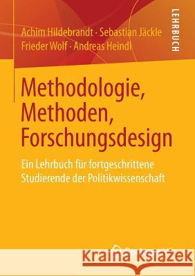 Methodologie, Methoden, Forschungsdesign: Ein Lehrbuch Für Fortgeschrittene Studierende Der Politikwissenschaft Hildebrandt, Achim 9783531182568 Springer vs - książka