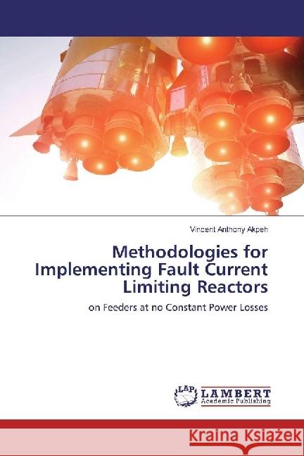 Methodologies for Implementing Fault Current Limiting Reactors : on Feeders at no Constant Power Losses Akpeh, Vincent Anthony 9783330323612 LAP Lambert Academic Publishing - książka