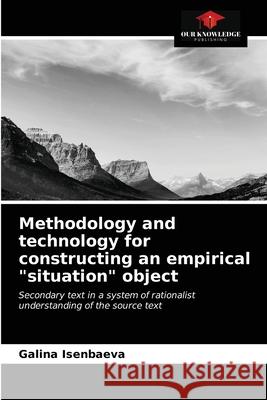 Methodology and technology for constructing an empirical situation object Galina Isenbaeva 9786203492569 Our Knowledge Publishing - książka