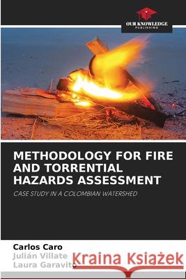 Methodology for Fire and Torrential Hazards Assessment Carlos Caro Juli?n Villate Laura Garavito 9786207534463 Our Knowledge Publishing - książka