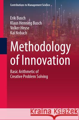 Methodology of Innovation: Basic Arithmetic of Creative Problem Solving Erik Busch Klaus Henning Busch Volker Heyse 9783658500092 Springer - książka