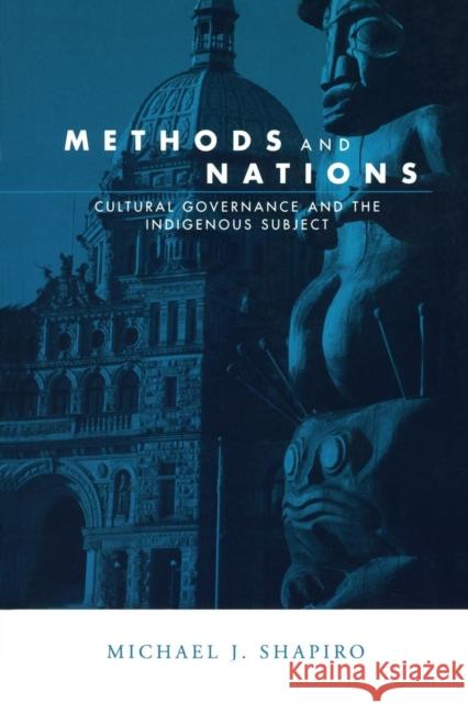 Methods and Nations: Cultural Governance and the Indigenous Subject Shapiro, Michael J. 9780415945325 Routledge - książka