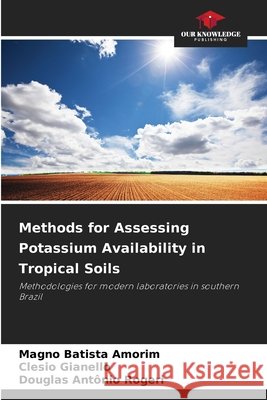 Methods for Assessing Potassium Availability in Tropical Soils Batista Amorim, Magno, Gianello, Clesio, Antônio Rogeri, Douglas 9786209116568 Our Knowledge Publishing - książka