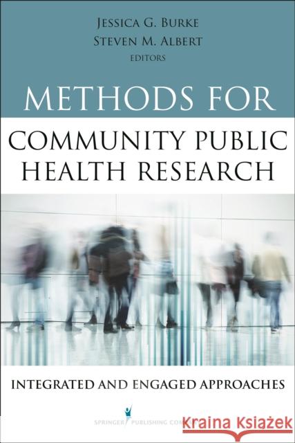 Methods for Community Public Health Research: Integrated and Engaged Approaches Jessica Burke Steven Albert 9780826198778 Springer Publishing Company - książka