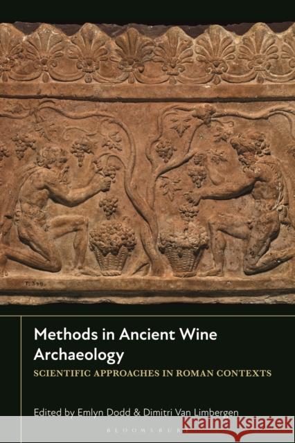 Methods in Ancient Wine Archaeology: Scientific Approaches in Roman Contexts Emlyn Dodd Dimitri Van Limbergen 9781350346659 Bloomsbury Academic - książka
