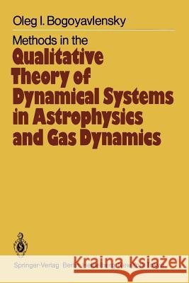 Methods in the Qualitative Theory of Dynamical Systems in Astrophysics and Gas Dynamics O. I. Bogoyavlensky D. Gokhman 9783642649028 Springer - książka