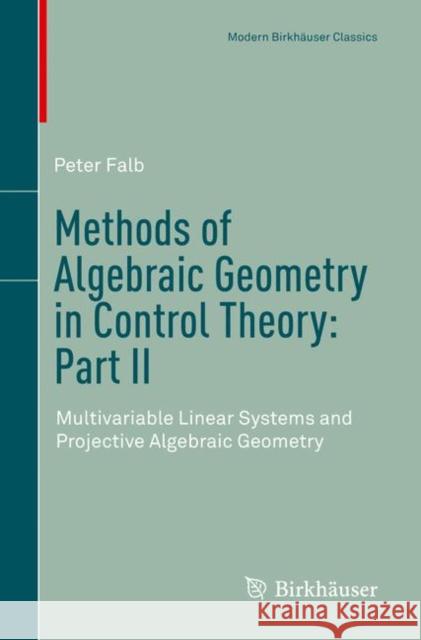 Methods of Algebraic Geometry in Control Theory: Part II: Multivariable Linear Systems and Projective Algebraic Geometry Falb, Peter 9783319965734 Birkhauser - książka