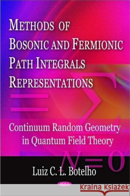 Methods of Bosonic & Fermionic Path Integrals Representations: Continuum Random Geometry in Quantum Field Theory Luiz C L Botelho 9781604560688 Nova Science Publishers Inc - książka