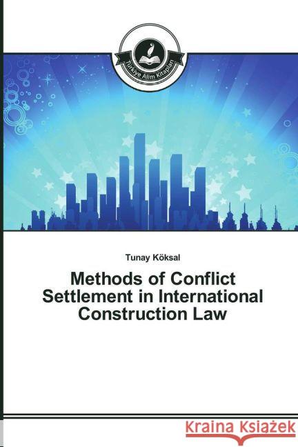 Methods of Conflict Settlement in International Construction Law Köksal, Tunay 9783639813296 Türkiye Alim Kitaplar - książka